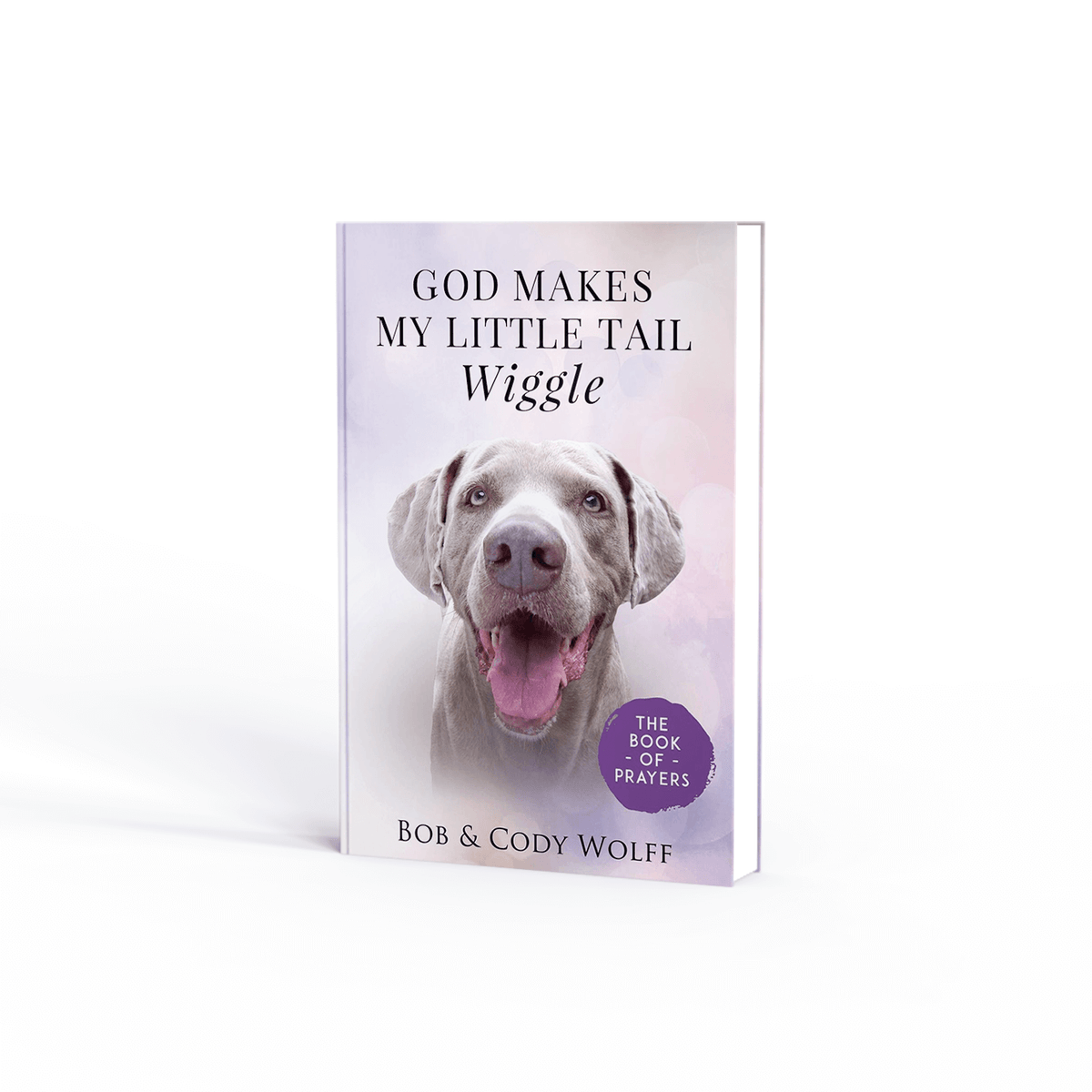 God Makes My Little Tail Wiggle: The Book Of Prayers